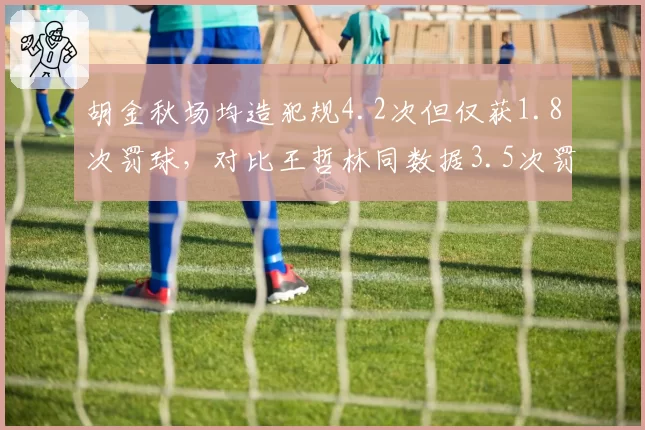 胡金秋场均造犯规4.2次但仅获1.8次罚球，对比王哲林同数据3.5次罚球，内线待遇悬殊